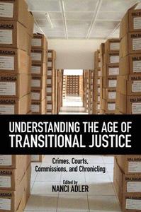Understanding the Age of Transitional Justice Crimes, Courts, Commissions, and Chronicling