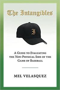 The Intangibles A Guide to Evaluating the Non Physical Side of the Game of Baseball