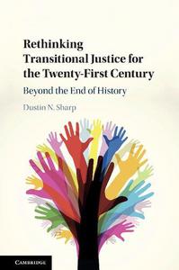 Rethinking Transitional Justice for the Twenty-First Century Beyond the End of History