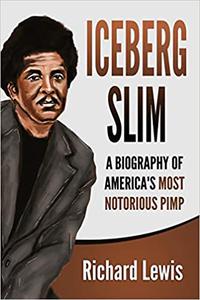 Iceberg Slim A Biography of America's Most Notorious Pimp