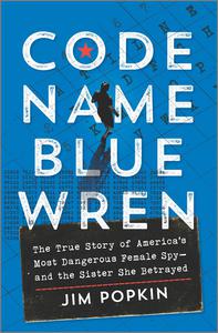 Code Name Blue Wren The True Story of America's Most Dangerous Female Spy-and the Sister She Betrayed