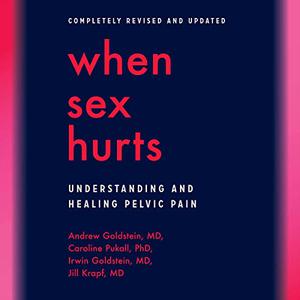 When Sex Hurts Understanding and Healing Pelvic Pain [Audiobook]