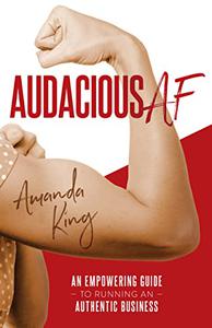 Audacious AF An Empowering Guide to Running an Authentic Business