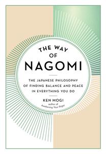 The Way of Nagomi The Japanese Philosophy of Finding Balance and Peace in Everything You Do