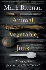 Animal, Vegetable, Junk  A History of Food, From Sustainable to Suicidal