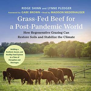 Grass-Fed Beef for a Post-Pandemic World How Regenerative Grazing Can Restore Soils and Stabilize the Climate [Audiobook]