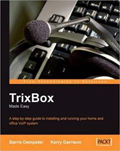 TrixBox Made Easy A step-by-step guide to installing and running your home and office VoIP system