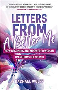 Letters from a Better Me How Becoming an Empowered Woman Transforms the World