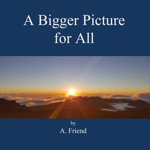  A Bigger Picture for All by A. Friend
