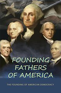 Founding Fathers Of America The Founding Of American Democracy