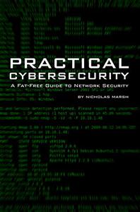 Practical Cybersecurity A Fat-Free Guide to Network Security Best Practices