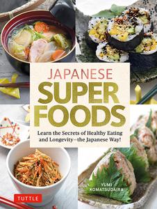 Japanese Superfoods Learn the Secrets of Healthy Eating and Longevity the Japanese Way!
