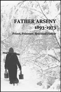 Father Arseny, 1893-1973 Priest, Prisoner, Spiritual Father