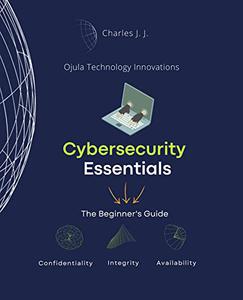 Cybersecurity Essentials The Beginner's Guide