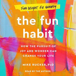 The Fun Habit How the Pursuit of Joy and Wonder Can Change Your Life [Audiobook]