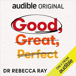 Good, Great, Perfect Ditch Perfectionism for Good Enough and Succeed More by Dr Rebecca Ray
