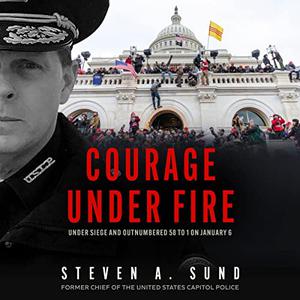 Courage Under Fire Under Siege and Outnumbered 58 to 1 on January 6 [Audiobook]
