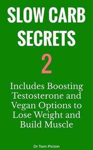 Slow Carb Secrets 2 Includes Boosting Testosterone and Vegan Options for Weight Loss and Building Muscle Mass