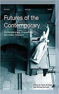 Futures of the Contemporary Contemporaneity, Untimeliness, and Artistic Research