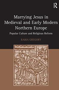 Marrying Jesus in Medieval and Early Modern Northern Europe Popular Culture and Religious Reform