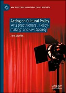 Acting on Cultural Policy Arts Practitioners, Policy-Making and Civil Society
