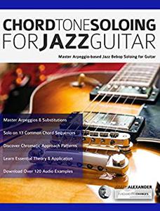 Chord Tone Soloing for Jazz Guitar Master Arpeggio-Based Soloing for Jazz Guitar (Learn How to Play Jazz Guitar)