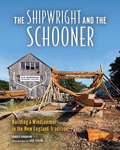 The Shipwright and the Schooner Building a Windjammer in the New England Tradition