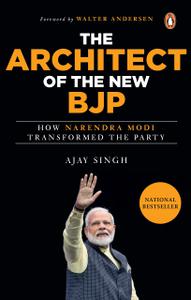 The Architect of the New BJP How Narendra Modi Transformed the Party