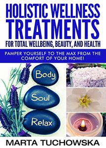Holistic Wellness Treatments for Total Wellbeing, Beauty, and Health Pamper Yourself to the Max from the Comfort of Your Home