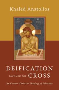 Deification through the Cross An Eastern Christian Theology of Salvation