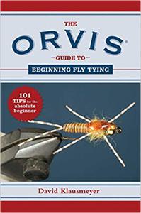 The Orvis Guide to Beginning Fly Tying 101 Tips for the Absolute Beginner