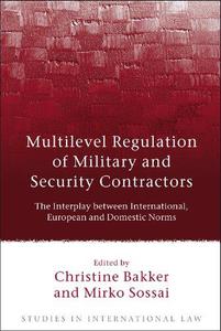 Multilevel Regulation of Military and Security Contractors The Interplay between International, European and Domestic Norms (S