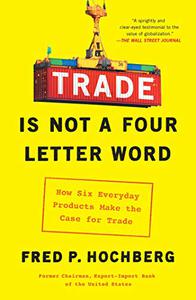 Trade Is Not a Four-Letter Word How Six Everyday Products Make the Case for Trade 