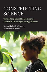 Constructing Science Connecting Causal Reasoning to Scientific Thinking in Young Children (The MIT Press)