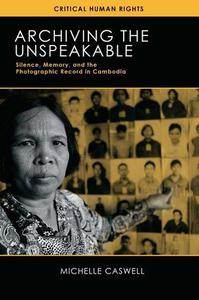 Archiving the Unspeakable Silence, Memory, and the Photographic Record in Cambodia