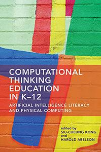 Computational Thinking Education in K-12 Artificial Intelligence Literacy and Physical Computing (The MIT Press)