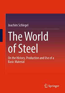 The World of Steel On the History, Production and Use of a Basic Material