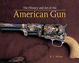The History and Art of the American Gun The Art of American Arms