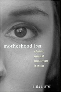 Motherhood Lost A Feminist Account of Pregnancy Loss in America