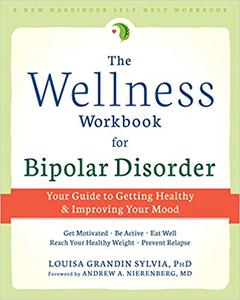 The Wellness Workbook for Bipolar Disorder Your Guide to Getting Healthy and Improving Your Mood