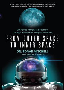 From Outer Space to Inner Space An Apollo Astronaut's Journey Through the Material and Mystical Worlds