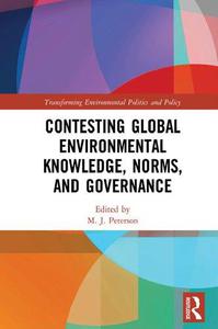 Contesting Global Environmental Knowledge, Norms and Governance