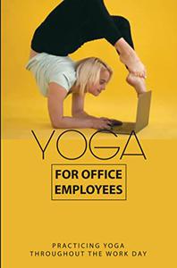 Yoga For Office Employees Practicing Yoga Throughout The Work Day