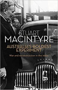 Australia's Boldest Experiment War and Reconstruction in the 1940s