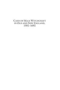 Cases of Male Witchcraft in Old and New England, 1592-1692 (Late Medieval and Early Modern Studies)