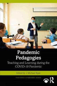 Pandemic Pedagogies Teaching and Learning during the COVID-19 Pandemic