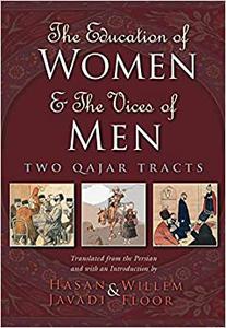 The Education of Women and The Vices of Men Two Qajar Tracts