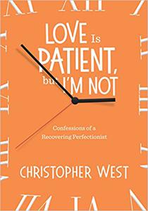 Love Is Patient, but I'm Not Confessions of a Recovering Perfectionist