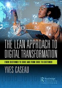 The Lean Approach to Digital Transformation  From Customer to Code and From Code to Customer