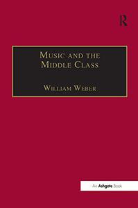 Music and the Middle Class The Social Structure of Concert Life in London, Paris and Vienna Between 1830 and 1848